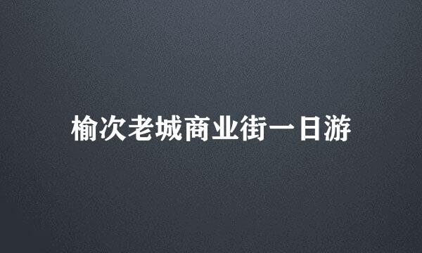榆次老城商业街一日游