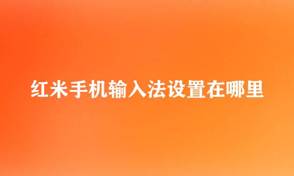 红米手机输入法设置在哪里