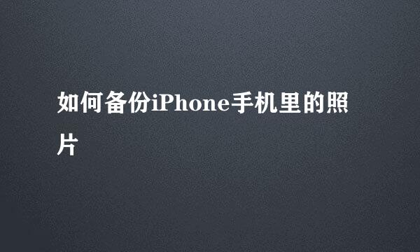 如何备份iPhone手机里的照片