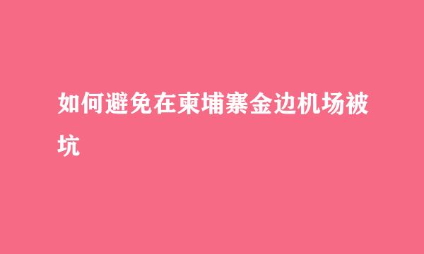 如何避免在柬埔寨金边机场被坑