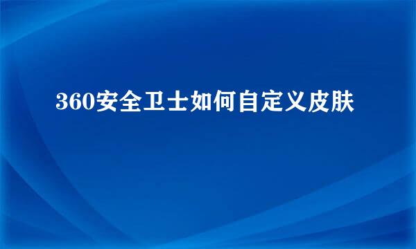 360安全卫士如何自定义皮肤