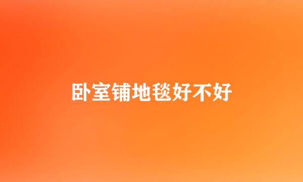 卧室铺地毯好不好