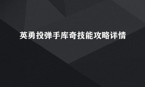 英勇投弹手库奇技能攻略详情