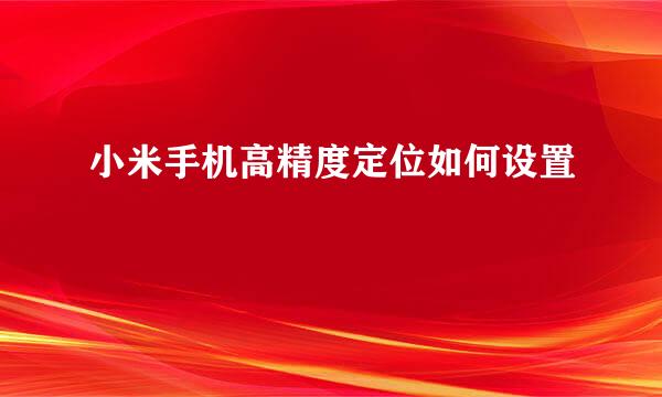 小米手机高精度定位如何设置