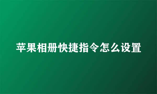苹果相册快捷指令怎么设置
