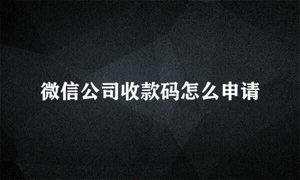 微信公司收款码怎么申请