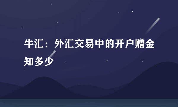 牛汇：外汇交易中的开户赠金知多少