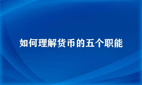 如何理解货币的五个职能