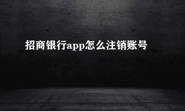 招商银行app怎么注销账号