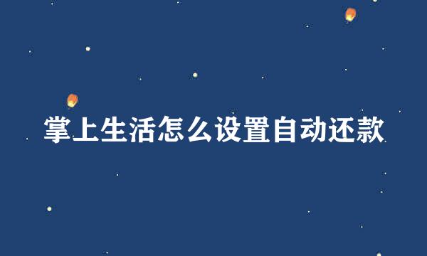掌上生活怎么设置自动还款