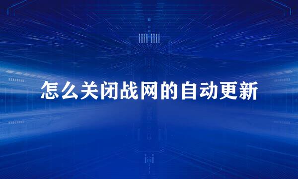 怎么关闭战网的自动更新