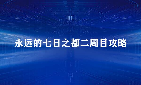 永远的七日之都二周目攻略