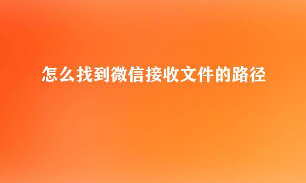 怎么找到微信接收文件的路径