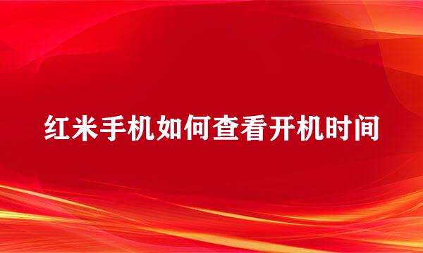 红米手机如何查看开机时间