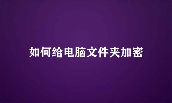 如何给电脑文件夹加密