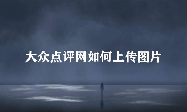 大众点评网如何上传图片