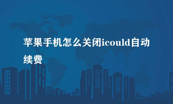 苹果手机怎么关闭icould自动续费