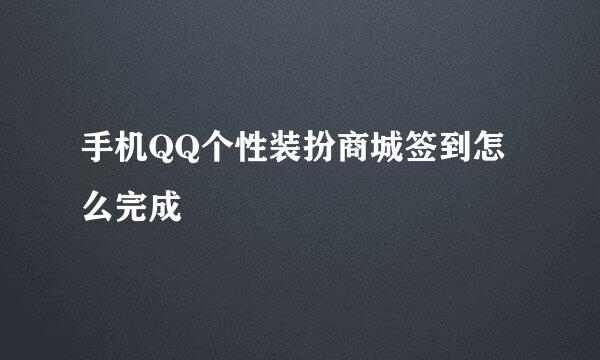 手机QQ个性装扮商城签到怎么完成