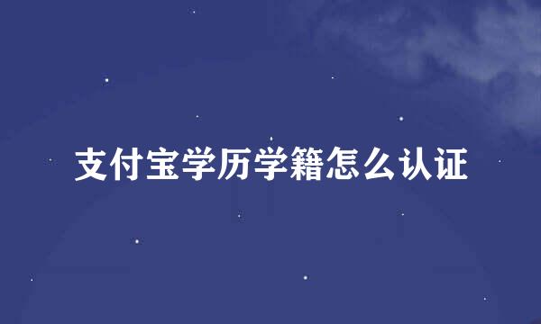 支付宝学历学籍怎么认证