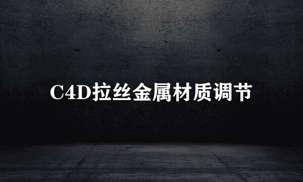 C4D拉丝金属材质调节