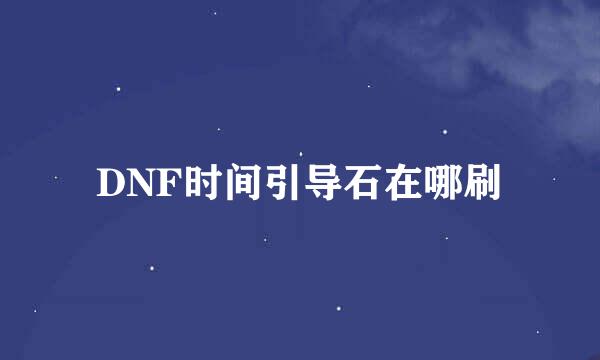 DNF时间引导石在哪刷