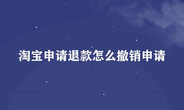 淘宝申请退款怎么撤销申请