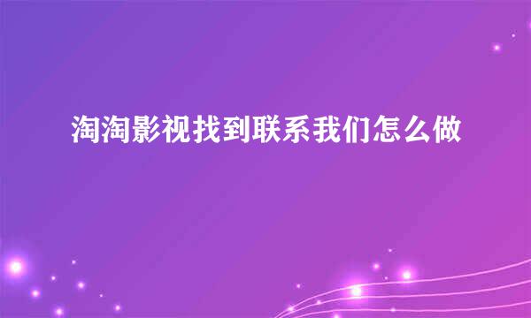 淘淘影视找到联系我们怎么做