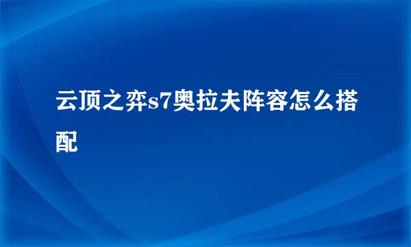 云顶之弈s7奥拉夫阵容怎么搭配