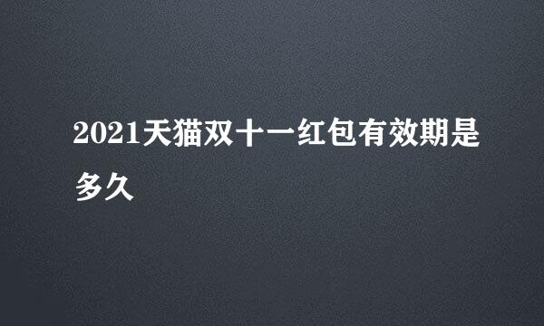 2021天猫双十一红包有效期是多久
