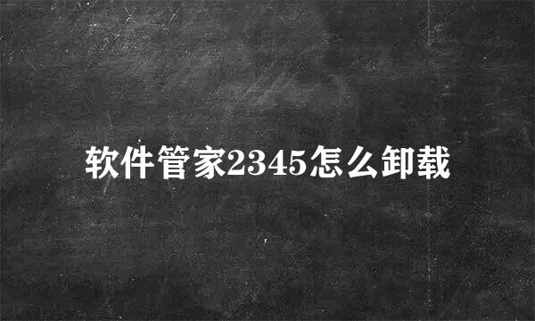 软件管家2345怎么卸载
