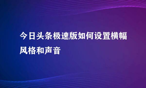 今日头条极速版如何设置横幅风格和声音