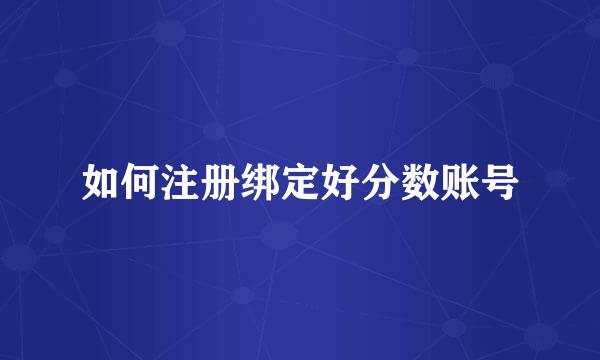 如何注册绑定好分数账号