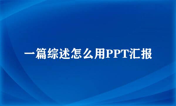 一篇综述怎么用PPT汇报