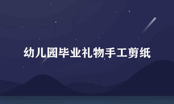幼儿园毕业礼物手工剪纸