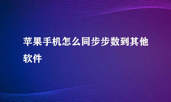 苹果手机怎么同步步数到其他软件