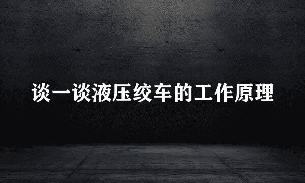 谈一谈液压绞车的工作原理