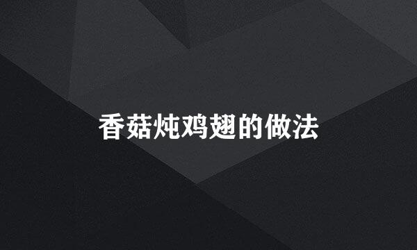 香菇炖鸡翅的做法