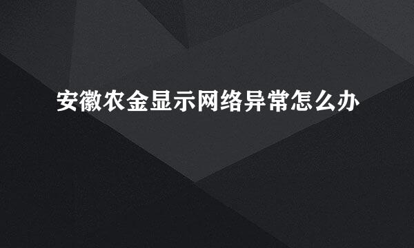安徽农金显示网络异常怎么办