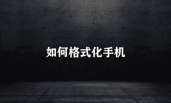 如何格式化手机