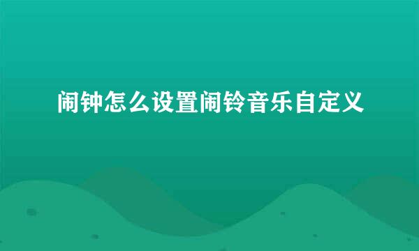 闹钟怎么设置闹铃音乐自定义