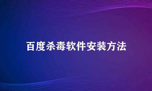 百度杀毒软件安装方法
