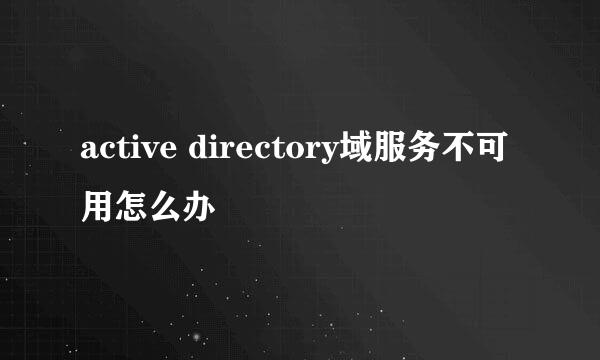 active directory域服务不可用怎么办