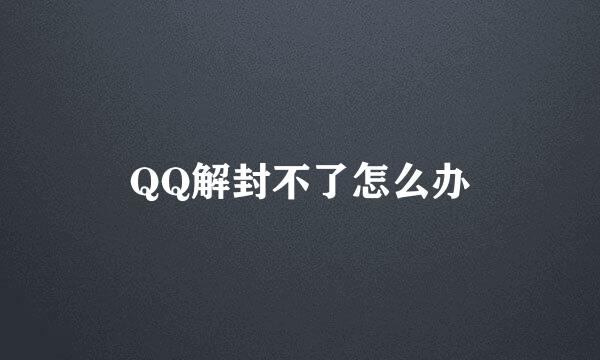 QQ解封不了怎么办