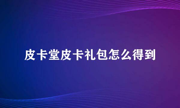 皮卡堂皮卡礼包怎么得到