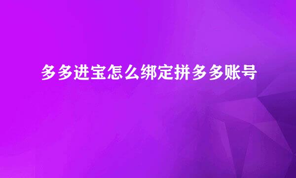 多多进宝怎么绑定拼多多账号