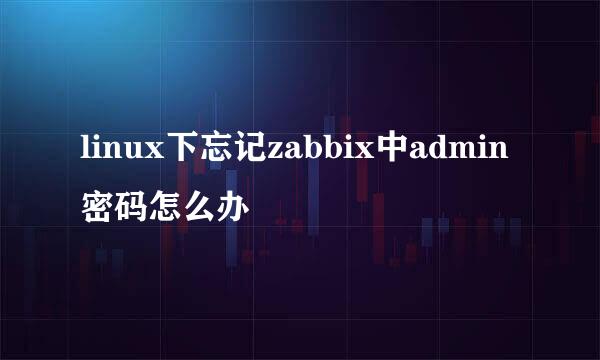 linux下忘记zabbix中admin密码怎么办