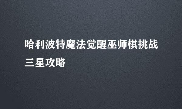 哈利波特魔法觉醒巫师棋挑战三星攻略