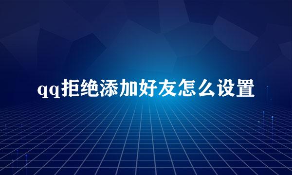 qq拒绝添加好友怎么设置