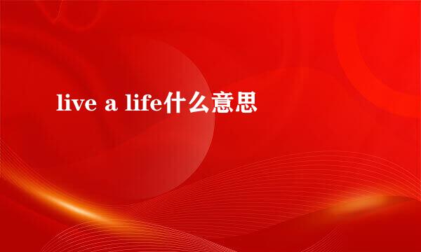 live a life什么意思