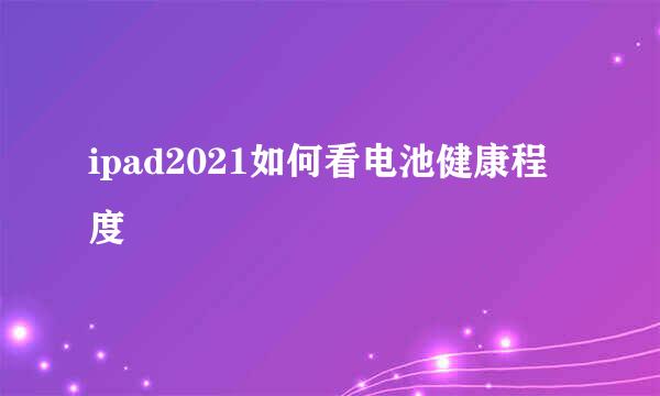 ipad2021如何看电池健康程度